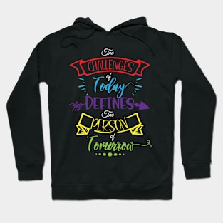 The Challenges of Today Defines the Person of Tomorrow Inspiration Quote Hoodie